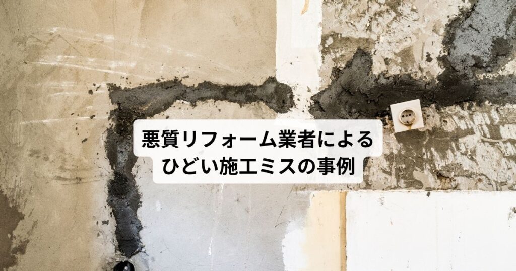 リフォーム業者の「ひどい施工事例」と「信頼できるリフォーム会社」の探し方！