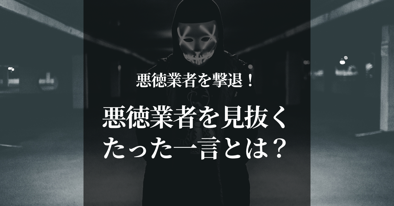 悪徳業者を撃退！悪徳業者を見抜くたった一言とは？