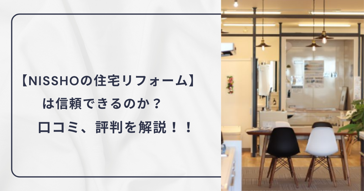 ⭐️kokemusiさん⭐️【Nisshoの住宅リフォーム】は信頼できるのか？ 口コミ、評判を解説！