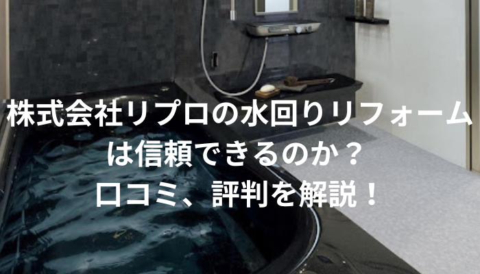 ⭐️らぱちゃいさん⭐️株式会社リプロの水回りリフォームは信頼できるのか？ 口コミ、評判を解説！