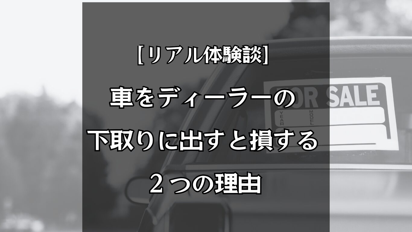 車をディーラーの 下取りに出すと損する２つの理由