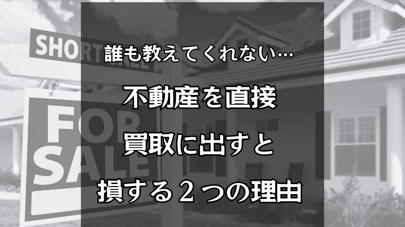 誰も教えてくれない…不動産を直接買取に出すと損する２つの理由