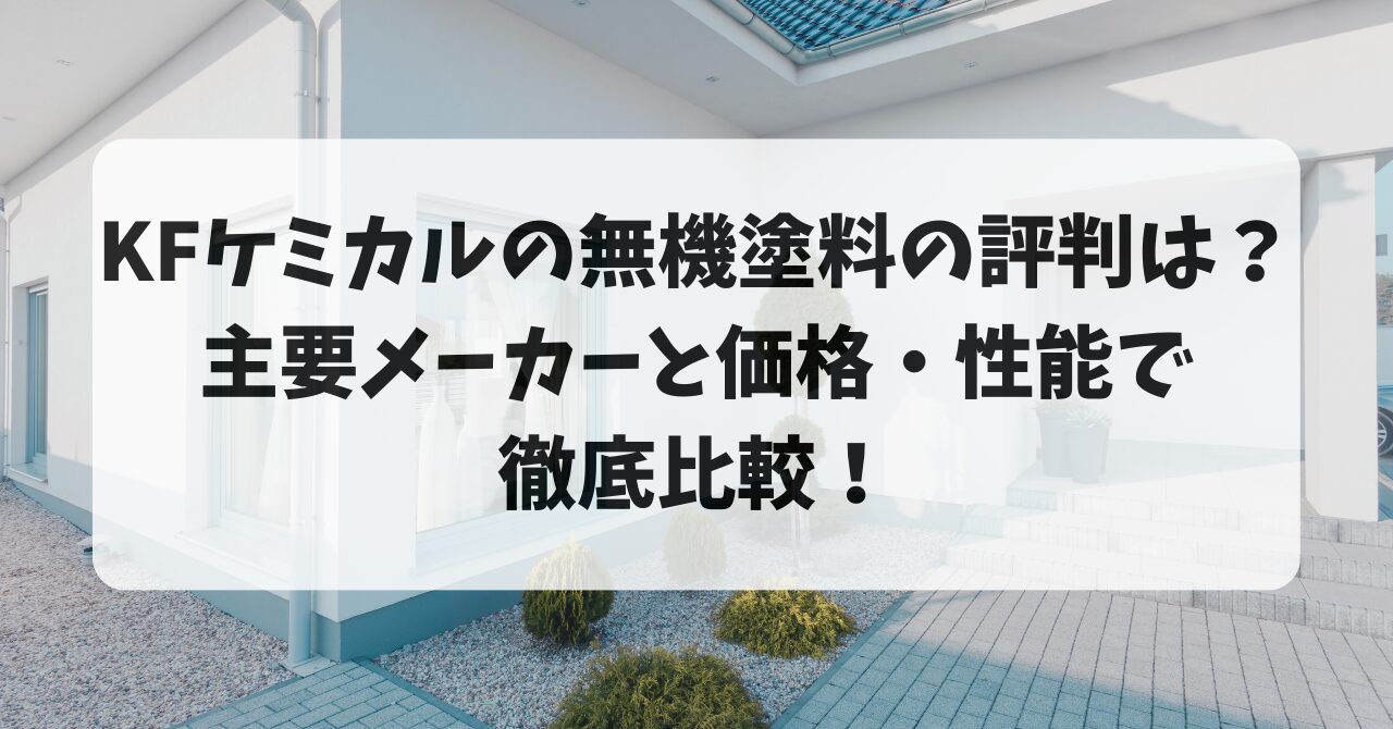 KFケミカルの無機塗料の評判は？主要メーカーと価格・性能で徹底比較！