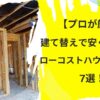 【プロが厳選】建て替えで安くて人気のローコストハウスメーカー7選！