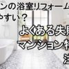 マンションの浴室リフォームは失敗しやすい？よくある失敗例とマンション特有の注意点