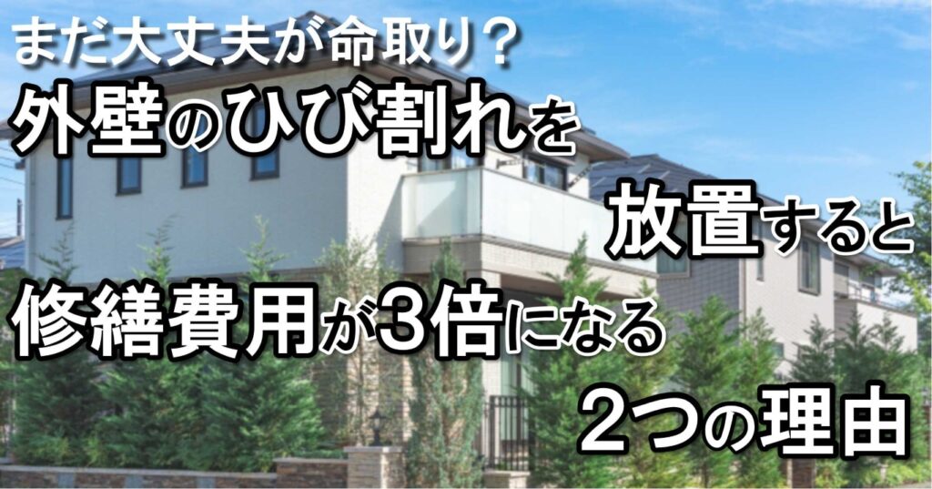 外壁のひび割れを放置すると修繕費用が3倍になる2つの理由|「まだ大丈夫」が命取り?